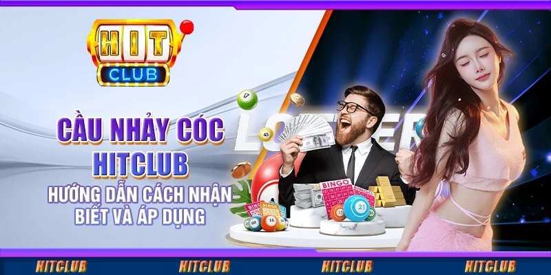 Cầu Nhảy Cóc Hitclub - Hướng Dẫn Cách Nhận Biết Và Áp Dụng