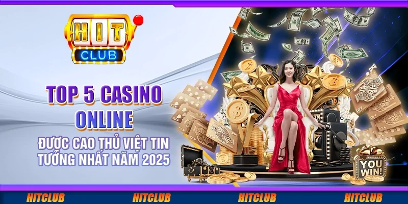 Top 5 casino online được cao thủ Việt tin tưởng nhất năm 2025